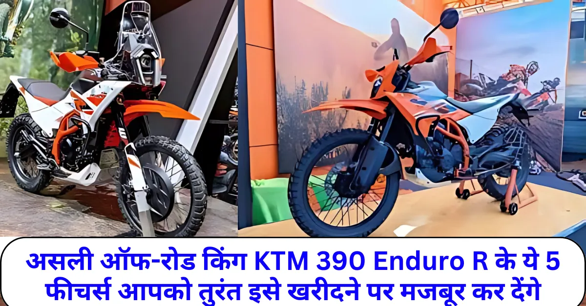 असली ऑफ-रोड किंग KTM 390 Enduro R के ये 5 फीचर्स आपको तुरंत इसे खरीदने पर मजबूर कर देंगे