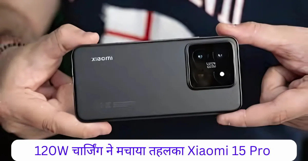 120W चार्जिंग ने मचाया तहलका Xiaomi 15 Pro